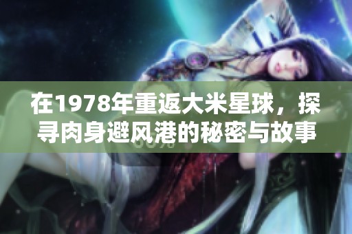 在1978年重返大米星球，探寻肉身避风港的秘密与故事