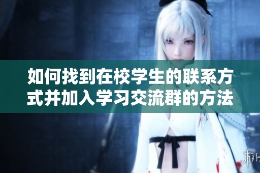 如何找到在校学生的联系方式并加入学习交流群的方法分享