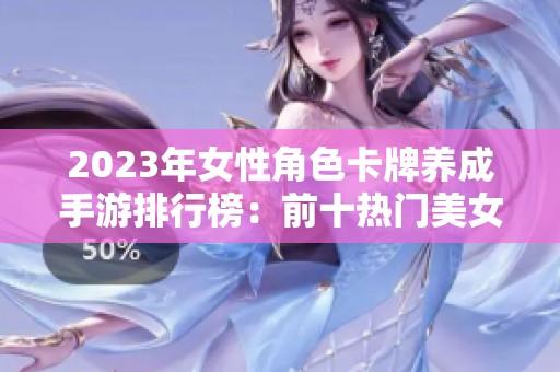 2023年女性角色卡牌养成手游排行榜：前十热门美女游戏推荐