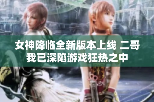 女神降临全新版本上线 二哥我已深陷游戏狂热之中