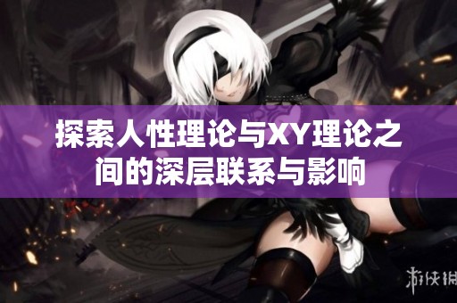 探索人性理论与XY理论之间的深层联系与影响