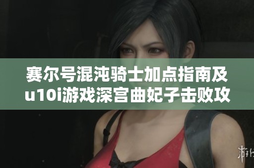 赛尔号混沌骑士加点指南及u10i游戏深宫曲妃子击败攻略