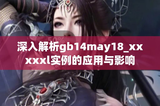 深入解析gb14may18_xxxxxl实例的应用与影响