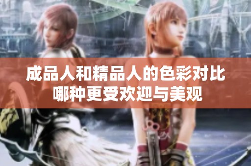 成品人和精品人的色彩对比 哪种更受欢迎与美观