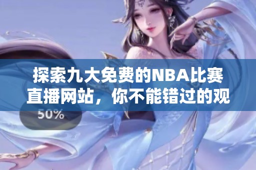 探索九大免费的NBA比赛直播网站，你不能错过的观看选择