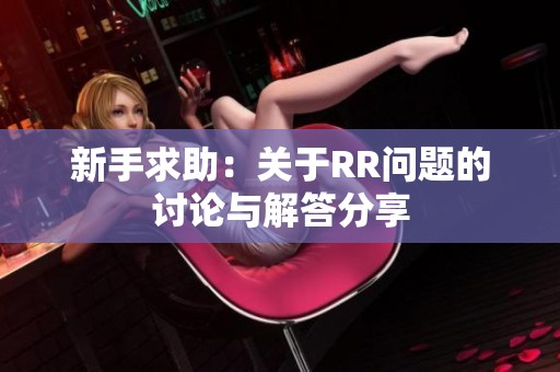 新手求助：关于RR问题的讨论与解答分享