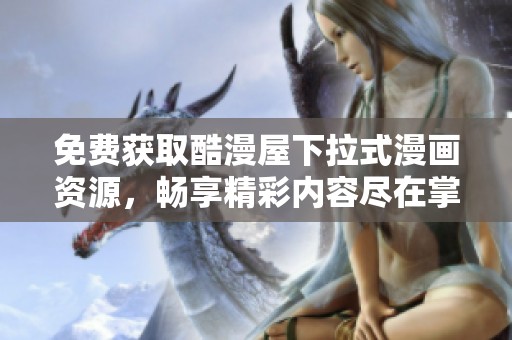 免费获取酷漫屋下拉式漫画资源，畅享精彩内容尽在掌握