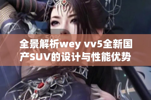 全景解析wey vv5全新国产SUV的设计与性能优势