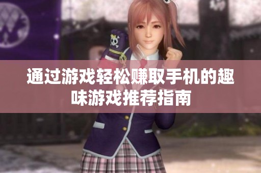 通过游戏轻松赚取手机的趣味游戏推荐指南