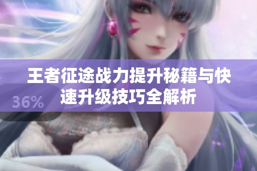王者征途战力提升秘籍与快速升级技巧全解析