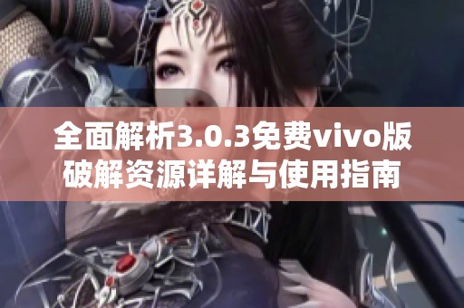 全面解析3.0.3免费vivo版破解资源详解与使用指南