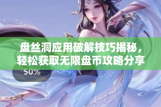 盘丝洞应用破解技巧揭秘，轻松获取无限盘币攻略分享