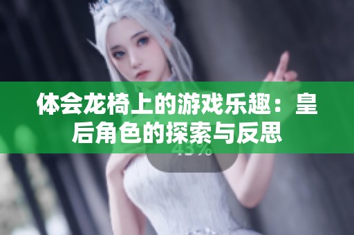 体会龙椅上的游戏乐趣：皇后角色的探索与反思