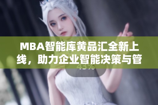 MBA智能库黄品汇全新上线，助力企业智能决策与管理优化