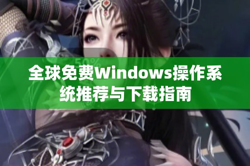 全球免费Windows操作系统推荐与下载指南