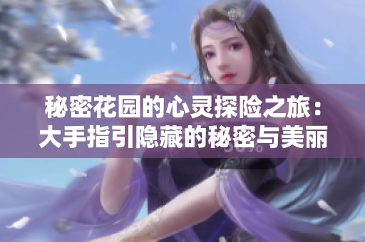 秘密花园的心灵探险之旅：大手指引隐藏的秘密与美丽
