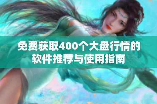 免费获取400个大盘行情的软件推荐与使用指南