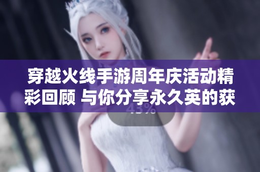 穿越火线手游周年庆活动精彩回顾 与你分享永久英的获取秘诀