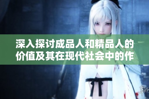 深入探讨成品人和精品人的价值及其在现代社会中的作用