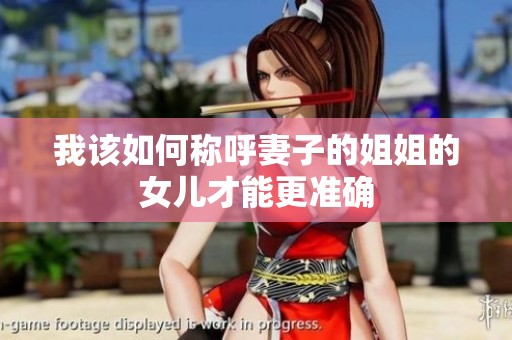 我该如何称呼妻子的姐姐的女儿才能更准确