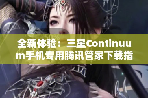 全新体验：三星Continuum手机专用腾讯管家下载指南
