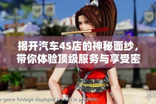 揭开汽车4S店的神秘面纱，带你体验顶级服务与享受密码