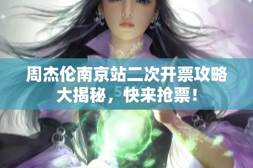 周杰伦南京站二次开票攻略大揭秘，快来抢票！