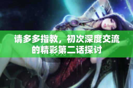 请多多指教，初次深度交流的精彩第二话探讨