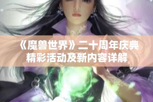 《魔兽世界》二十周年庆典精彩活动及新内容详解