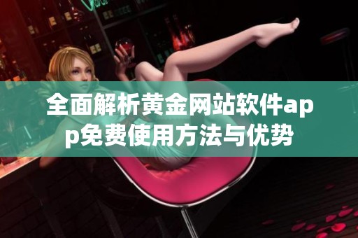 全面解析黄金网站软件app免费使用方法与优势