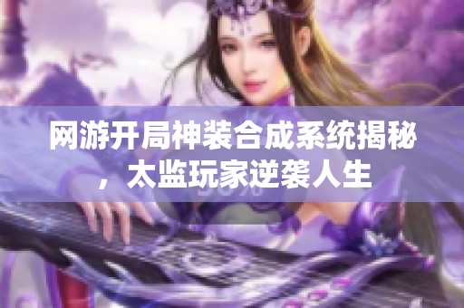 网游开局神装合成系统揭秘，太监玩家逆袭人生