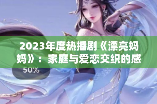 2023年度热播剧《漂亮妈妈》：家庭与爱恋交织的感人故事
