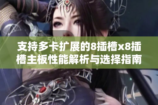 支持多卡扩展的8插槽x8插槽主板性能解析与选择指南