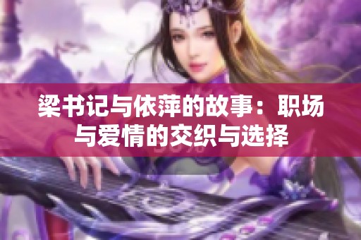 梁书记与依萍的故事：职场与爱情的交织与选择