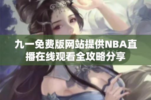九一免费版网站提供NBA直播在线观看全攻略分享