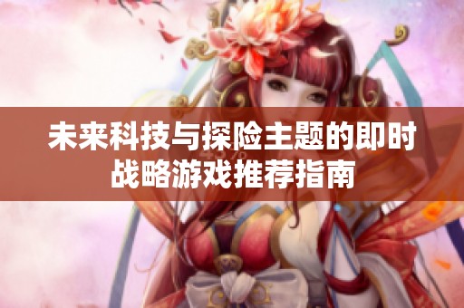 未来科技与探险主题的即时战略游戏推荐指南