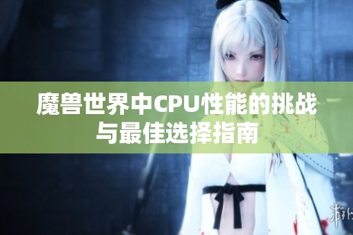 魔兽世界中CPU性能的挑战与最佳选择指南