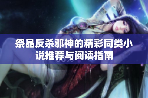 祭品反杀邪神的精彩同类小说推荐与阅读指南