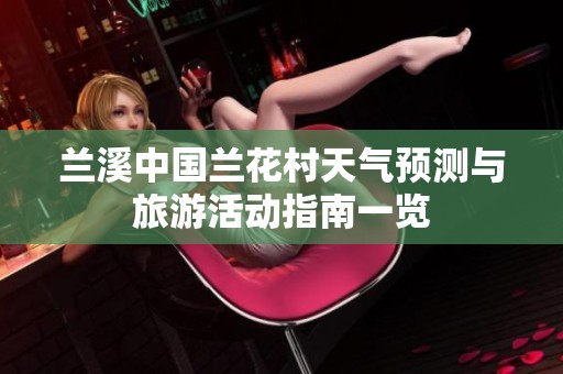 兰溪中国兰花村天气预测与旅游活动指南一览