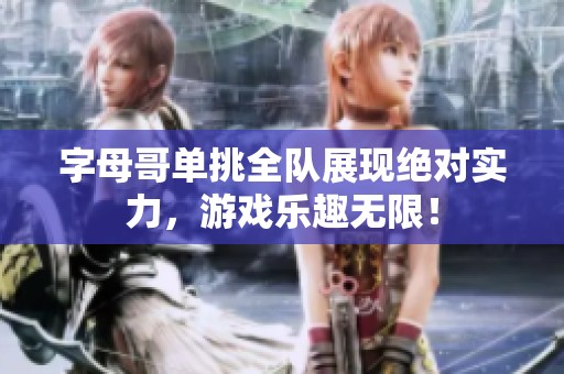 字母哥单挑全队展现绝对实力，游戏乐趣无限！