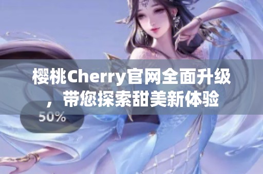 樱桃Cherry官网全面升级，带您探索甜美新体验