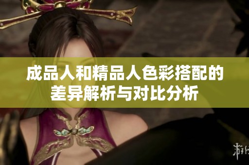 成品人和精品人色彩搭配的差异解析与对比分析