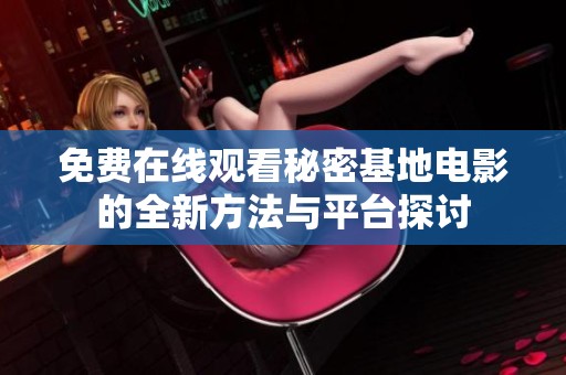 免费在线观看秘密基地电影的全新方法与平台探讨