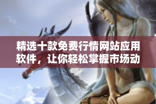 精选十款免费行情网站应用软件，让你轻松掌握市场动态
