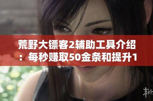 荒野大镖客2辅助工具介绍：每秒赚取50金条和提升100角色等级的方法