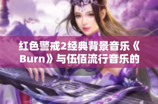 红色警戒2经典背景音乐《Burn》与伍佰流行音乐的完美结合