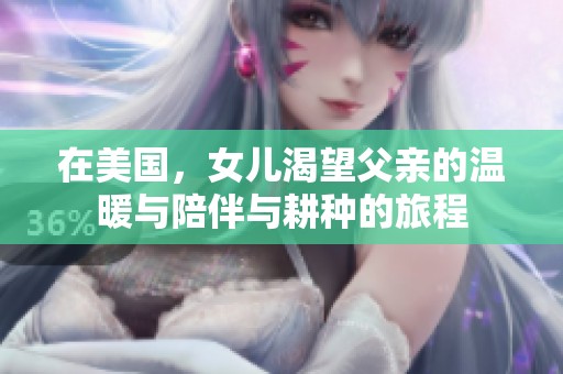 在美国，女儿渴望父亲的温暖与陪伴与耕种的旅程