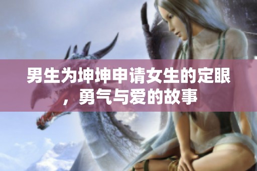 男生为坤坤申请女生的定眼，勇气与爱的故事