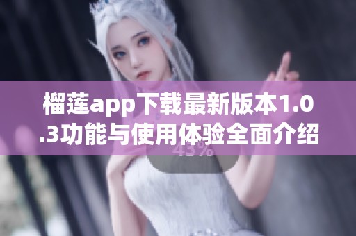 榴莲app下载最新版本1.0.3功能与使用体验全面介绍