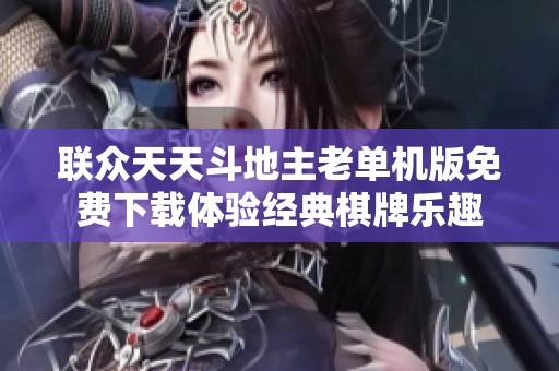 联众天天斗地主老单机版免费下载体验经典棋牌乐趣